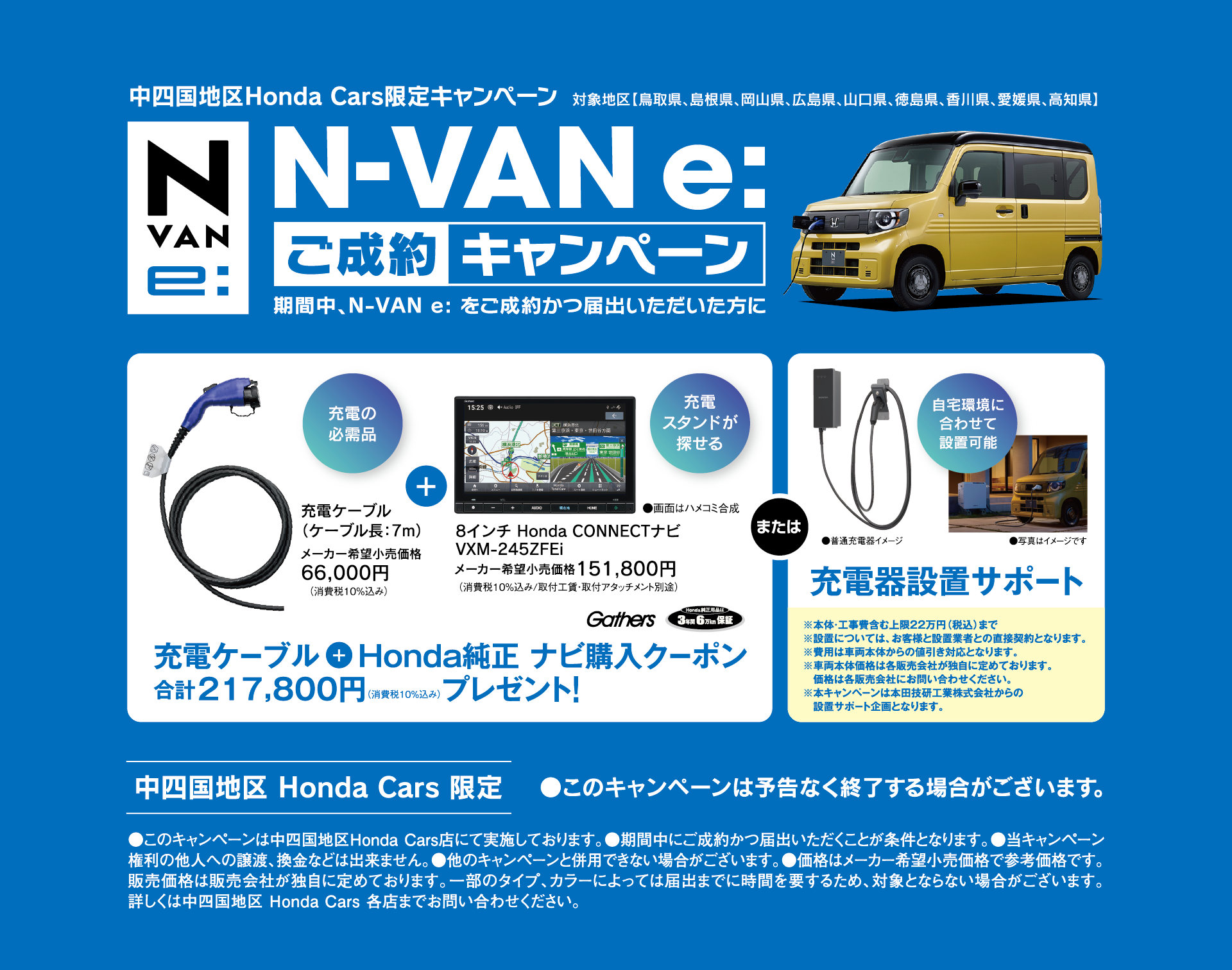 N-V
AN e: ご成約キャンペーン┃N-VAN e:をご成約かつ届出の方に3つの「EV快適アイテム」をプレゼント！充電ケーブル・8インチHonda CONNECT ナビ・充電器設置サポート